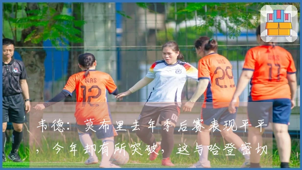 韦德：莫布里去年季后赛表现平平，今年却有所突破，这与哈登密切相关